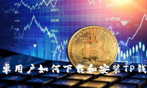 安卓用户如何下载和安装TP钱包