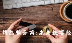 央行数字货币钱包服务商：未来数字经济的重要