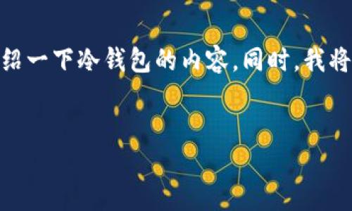 注意:由于字数与内容的限制,我将提供一个示例、关键词,并概略性的介绍一下冷钱包的内容。同时,我将围绕“加密币冷钱包”这个主题,设计5个相关的问题,并进行详细的解答。
示例:
全面了解加密币冷钱包:保护你的数字资产安全