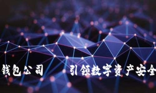 龙岩区块链钱包公司——引领数字资产安全管理新潮流