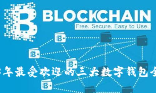 2023年最受欢迎的三大数字钱包全解析