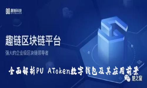 全面解析PU AToken数字钱包及其应用前景