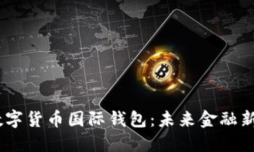 人行DCEP数字货币国际钱包:未来金融新生态的探索