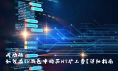 成功的如何在TP钱包中购买HT矿工费?详细指南
