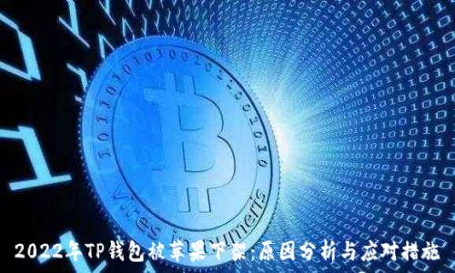 2022年TP钱包被苹果下架:原因分析与应对措施