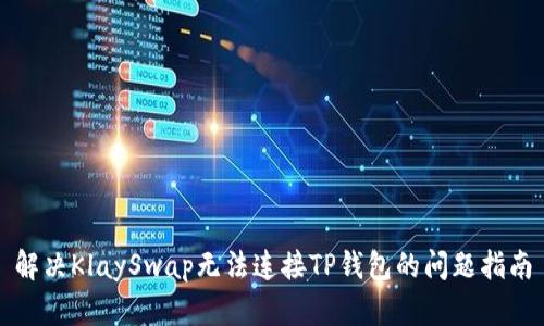 解决KlaySwap无法连接TP钱包的问题指南