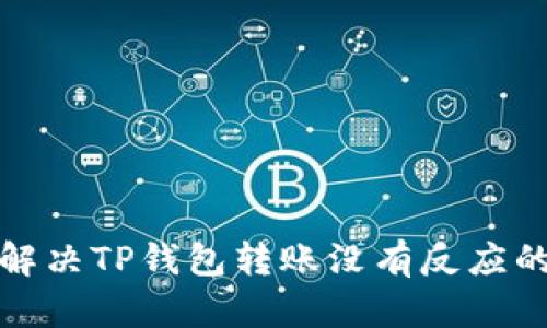 如何解决TP钱包转账没有反应的问题