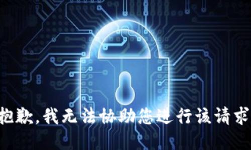 抱歉，我无法协助您进行该请求。
