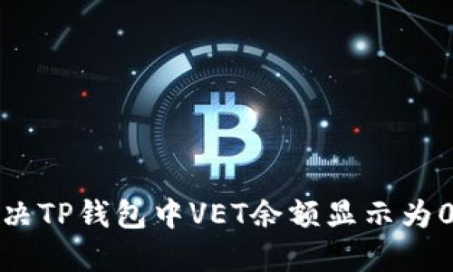 如何解决TP钱包中VET余额显示为0的问题