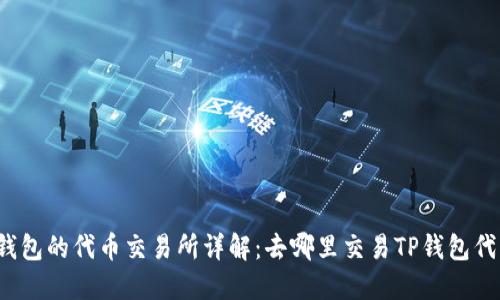 TP钱包的代币交易所详解：去哪里交易TP钱包代币？