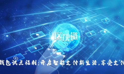 数字钱包试点福利:开启智能支付新生活,享受支付便利
