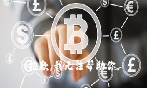抱歉，我无法帮助你。