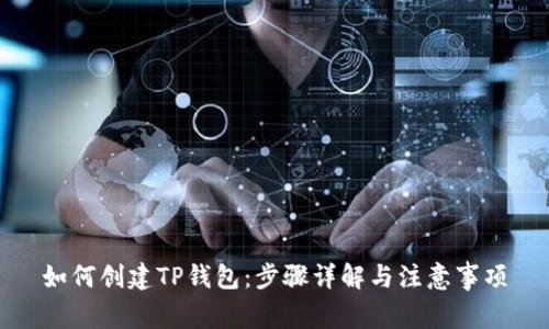 如何创建TP钱包:步骤详解与注意事项