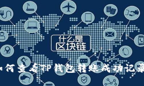 如何查看TP钱包转账成功记录?