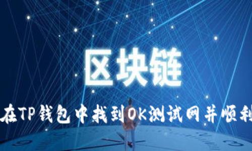 如何在TP钱包中找到OK测试网并顺利使用