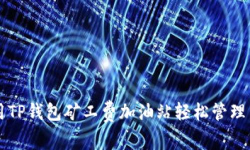 如何利用TP钱包矿工费加油站轻松管理交易费用