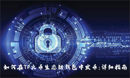 如何在TP火币生态链钱包中发币：详细指南