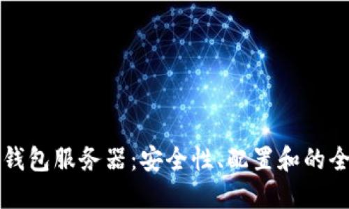 探索TP钱包服务器:安全性、配置和的全面指南