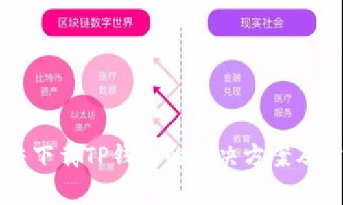 香港用户无法下载TP钱包的解决方案及常见问题解析