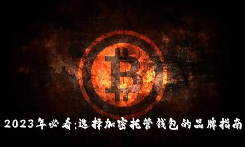2023年必看:选择加密托管钱包的品牌指南