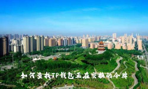 如何查找TP钱包正在交换的令牌