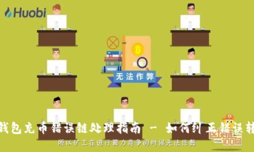 tp钱包充币错误链处理指南 - 如何纠正错误转账