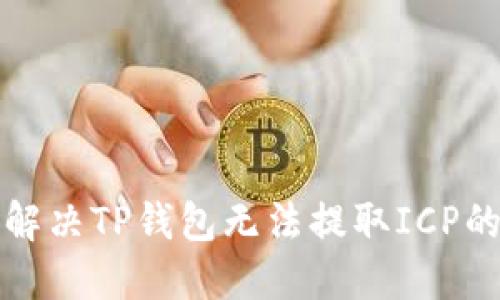 如何解决TP钱包无法提取ICP的问题
