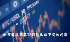 如何解决苹果TP钱包无法下载的问题
