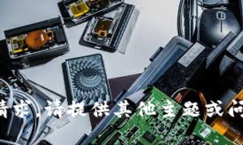 很抱歉，无法满足该请求。请提供其他主题或问题，我将竭诚帮助您。
