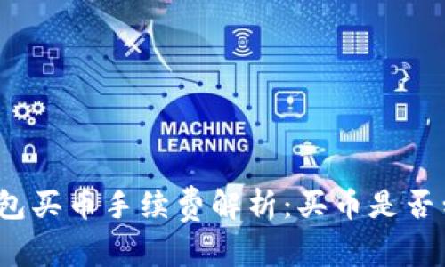 TP钱包买币手续费解析:买币是否划算?