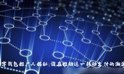 数字钱包推广人揭秘:谁在推动这一移动支付的潮流?