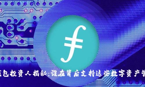 区块链钱包投资人揭秘:谁在背后支持这些数字资产管理平台?