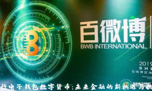 央行电子钱包数字货币:未来金融的新机遇与挑战