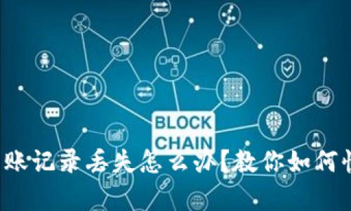 tp钱包转账记录丢失怎么办？教你如何快速恢复！