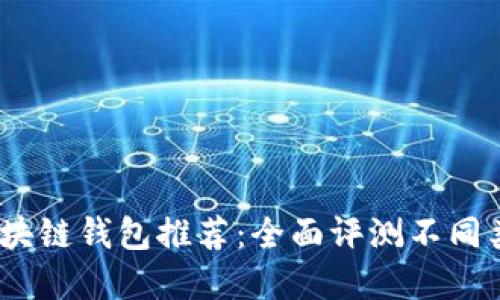2023年最佳区块链钱包推荐:全面评测不同类型的钱包选择