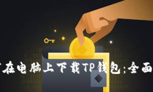 如何在电脑上下载TP钱包:全面指南