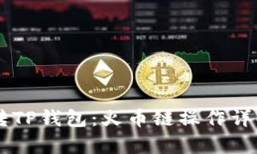 币客转TP钱包:火币链操作详解教程
