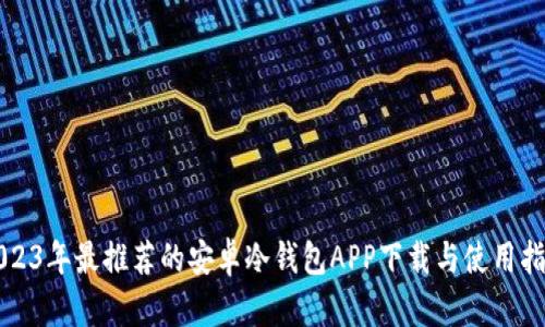 2023年最推荐的安卓冷钱包APP下载与使用指南