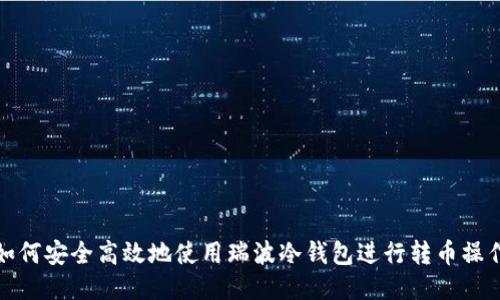如何安全高效地使用瑞波冷钱包进行转币操作