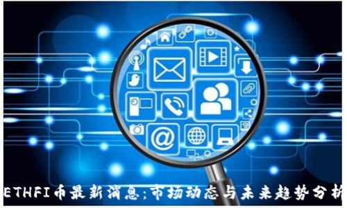   
ETHFI币最新消息：市场动态与未来趋势分析