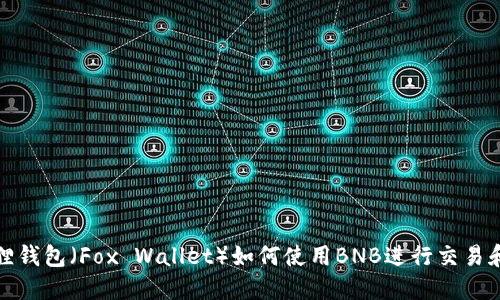 小狐狸钱包（Fox Wallet）如何使用BNB进行交易和投资