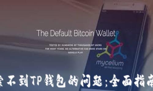 
如何解决APP搜索不到TP钱包的问题：全面指南与常见问题解答