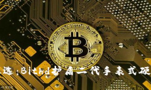 新一代安全之选：Bithd护盾二代手表式硬件冷钱包详解
