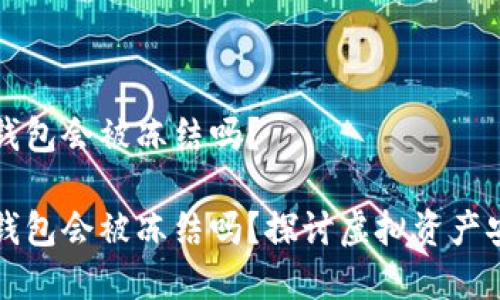 虚拟货币冷钱包会被冻结吗？

虚拟货币冷钱包会被冻结吗？探讨虚拟资产安全性与管理