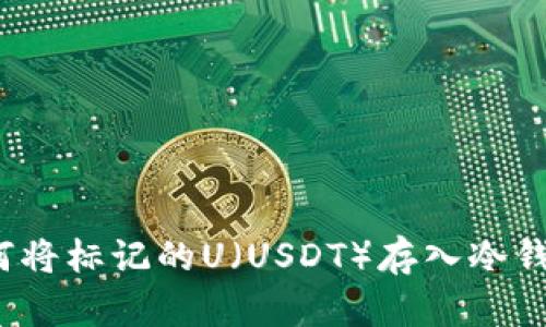 如何将标记的U（USDT）存入冷钱包？
