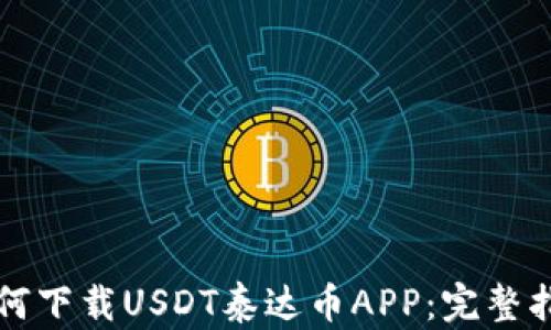 
如何下载USDT泰达币APP：完整指南