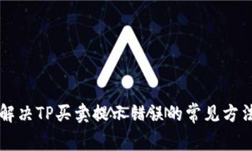 解决TP买卖提示错误的常见方法